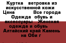 Куртка - ветровка из искусственной кожи › Цена ­ 1 200 - Все города Одежда, обувь и аксессуары » Женская одежда и обувь   . Алтайский край,Камень-на-Оби г.